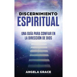 Discernimiento Espiritual : Una Guia Para Confiar En La D...