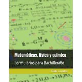 Libro: Matemáticas, Física Y Química: Formularios Para Bachi