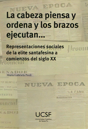 La Cabeza Piensa Y Ordena Y Los Brazos Ejecutan..., De María Gabriela Pauli. Editorial Univ. Catolica De Santa Fe, Tapa Blanda, Edición 2017 En Español