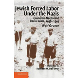 Jewish Forced Labor Under The Nazis, De Wolf Gruner. Editorial Cambridge University Press, Tapa Dura En Inglés