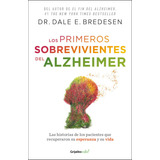 Los Primeros Sobrevivientes Del Alzheimer. La Historia De Los Pacientes Que Recuperaron Su Esperanza Y Su Vida, De Bredesen, Dale E.. Editorial Grijalbo, Tapa Blanda, Edición 1.0 En Español, 2023