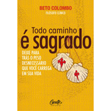 Todo Caminho É Sagrado: Deixe Para Trás O Peso Desnecessário Que Você Carrega Em Sua Vida., De Colombo, Beto. Editora Gente Livraria E Editora Ltda., Capa Mole Em Português, 2021