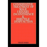 Conservative Treatment Of Male Urinary Incontinence And Erectile Dysfunction, De Grace Dorey. Editorial John Wiley Sons Ltd, Tapa Blanda En Inglés