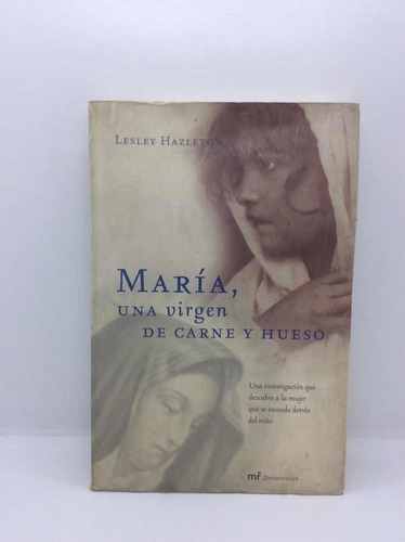 María Una Virgen De Carne Y Hueso - Lesley Hazleton
