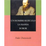 Un Hombre Ridiculo  La Mansa  Bobok, De Fiodor M. Dostoievski. Editorial Agebe, Tapa Blanda, Edición 2012 En Español