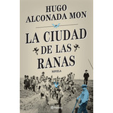 La Ciudad De Las Ranas - Hugo Alconada Mon, De Alconada Mon, Hugo. Editorial Planeta, Tapa Dura En Español, 2022