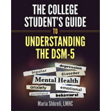 The College Student's Guide To Understanding The Dsm-5: A Summarized Format To Understanding Dsm-..., De Shkreli Lmhc, Maria. Editorial Lightning Source Inc, Tapa Blanda En Inglés