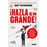 ¡hazla En Grande!, De Vaynerchuk, Gary. Serie Negocios Y Finanzas Editorial Aguilar, Tapa Blanda En Español, 2018