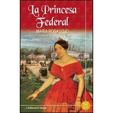 La Princesa Federal - Maria Rosa Lojo