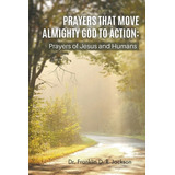 Libro Prayers That Move Almighty God To Action: Prayers O...
