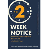 The Two-week Notice: How To Discover Your Passion, Quit Your Job + Impact Our World, De Echols, Alex. Editorial Independently Published, Tapa Blanda En Inglés