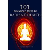 Libro 101 Advanced Steps To Radiant Health - Christopher,...