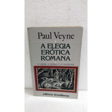 Livro A Elegia Erótica  Romana - O Amor, A Poesia E O Ocidente - Paul Veyne [1983]