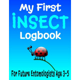 My First Insect Logbook: 8 5 X 11 Bug Log Book Entomól...