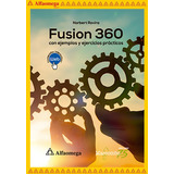 Fusion 360 Con Ejemplos Y Ejercicios Prácticos, De Rovira Raoul, Norbert. Editorial Alfaomega Grupo Editor, Tapa Blanda, Edición 1 En Español, 2020