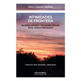 Intimidades De Frontera: Mujeres Ayoreo Y Economía Sexual En El Chaco Paraguayo, De Paola Canovas Cabañas. Editorial Biblos, Tapa Blanda En Español, 2023