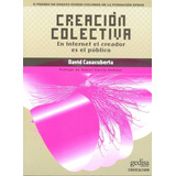 Creación Colectiva: En Internet En Creador Es El Público, De Casacuberta, David. Serie Cibercultura Editorial Gedisa En Español, 2003