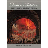 Divas And Scholars: Performing Italian Opera / Philip Gosset