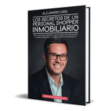 Los Secretos De Un Personal Shopper Inmobiliario, De D. Alejandro Gris. Editorial Independently Published, Tapa Blanda En Español, 2022