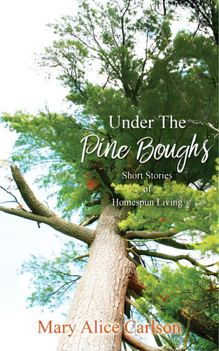 Under The Pine Boughs: (short Stories Of Homespun Living), De Carlson, Mary Alice. Editorial Xulon Pr, Tapa Blanda En Inglés