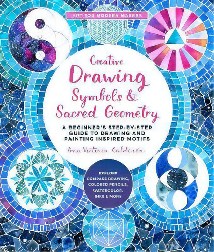 Creative Drawing: Symbols And Sacred Geometry: Volume 6 : A Beginner's Step-by-step Guide To Draw..., De Ana Victoria Calderon. Editorial Quarry Books, Tapa Blanda En Inglés