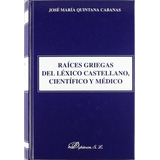 Raãâ¡ces Griegas Del Lãâ©xico Castellano, Cientãâ¡fico Y Mãâ©dico., De Quintana Cabanas, J.mª.. Editorial Dykinson, Tapa Dura En Español