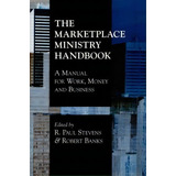 The Marketplace Ministry Handbook : A Manual For Work, Money And Business, De Paul  R. Stevens. Editorial Regent College Publishing,us, Tapa Blanda En Inglés
