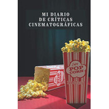 Mi Diario De Criticas Cinematograficas: 120 Paginas Diseñada