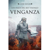 Venganza (serie Los Hijos Del Rey Vikingo 1), De Holm, Lasse. Editorial Espasa, Tapa Dura En Español