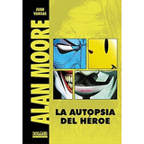 Alan Moore La Autopsia Del Héroe, De Juan Vargas., Vol. Alan Moore La Autopsia Del Héroe. Editorial Dolmen, Tapa Dura En Español, 0