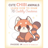 Cute Chibi Animals: Aprende A Dibujar 75 Adorables Criaturas