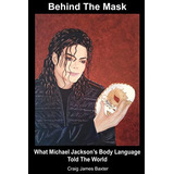 Behind The Mask: What Michael Jacksonøs Body Language Told The World, De Baxter, James. Editorial Createspace Independent Publishing Platform, Tapa Blanda En Inglés