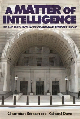 A Matter Of Intelligence : Mi5 And The Surveillance Of Anti-nazi Refugees, 1933-50, De Charmian Brinson. Editorial Manchester University Press, Tapa Blanda En Inglés