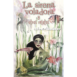 La Sirena Voladora Y Otros Relatos, De Ballesteros , Sofia.., Vol. 1.0. Editorial Caligrama, Tapa Blanda, Edición 1.0 En Español, 2015