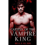Captive Of The Vampire King (blood Fire Saga) -..., De Klaus, Bella. Editorial Independently Published En Inglés