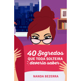 40 Segredos Que Toda Solteira Deveria Saber, De Bezerra, Nanda. Unipro Editora Ltda,unipro Editora, Capa Mole Em Português, 2020