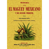 Memoria Sobre El Maguey Mexicano Y Sus Diversos Productos (