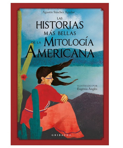 Las Historias Mas Bellas De La Mitologia Americana, De Agustin Sanchez Aguilar. Editorial Gribaudo, Tapa Dura En Español