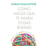 Como Hacer Que Te Pasen Cosas Buenas - Marian Rojas Estape