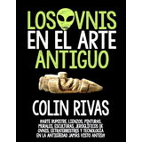 Libro: Los Ovnis En El Arte Antiguo: Antiguos Astronautas En