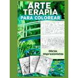 Arte Terapia Para Colorear Obras Impresionistas: Libro Artet