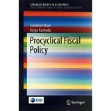 Procyclical Fiscal Policy, De Toshihiro Ihori. Editorial Springer Verlag Singapore, Tapa Blanda En Inglés