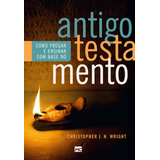 Como Pregar E Ensinar Com Base No Antigo Testamento, De Wright, Christopher J.h.. Editorial Associação Religiosa Editora Mundo Cristão, Tapa Mole En Português, 2019