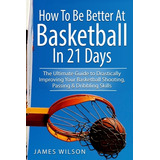 Libro How To Be Better At Basketball In 21 Days: The Ulti...