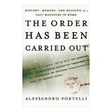 The Order Has Been Carried Out : History, Memory, And Meaning Of A Nazi Massacre In Rome, De Alessandro Portelli. Editorial Palgrave Usa, Tapa Blanda En Inglés