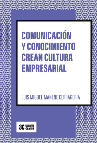 Comunicación Y Conocimiento Crean Cultura Empresarial, De Luis Miguel Manene Cerrageria. Editorial 3c Comunicación + Conocimiento = Cambio, Tapa Blanda En Español, 2022