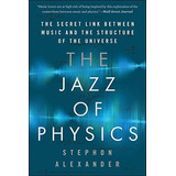 The Jazz Of Physics - Stephon Alexander