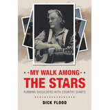 My Walk Among The Stars: Rubbing Shoulders With Country Giants, De Flood, Dick. Editorial Lightning Source Inc, Tapa Blanda En Inglés