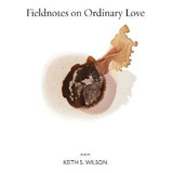 Libro Fieldnotes On Ordinary Love - Keith S. Wilson