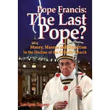 Pope Francis: The Last Pope? : Money, Masons And Occultism In The Decline Of The Catholic Church, De Leo Lyon Zagami. Editorial Consortium Of Collective Consciousness,u.s., Tapa Blanda En Inglés